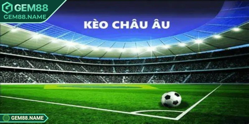 Các loại kèo châu Âu được ưa chuộng trên Gem88