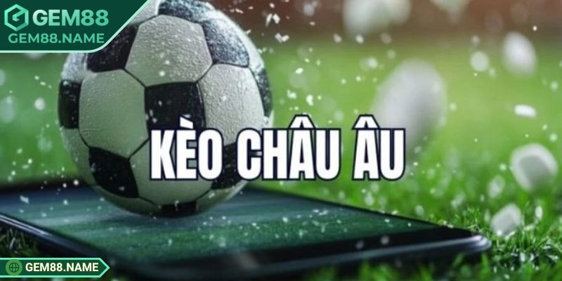 Các loại kèo châu Âu được ưa chuộng trên Gem88