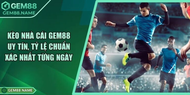 Kèo Nhà Cái Gem88 Cực Hot Với Tỷ Lệ Thưởng Cao 10 Kèo Nhà Cái Gem88 Cực Hot Với Tỷ Lệ Thưởng Cao