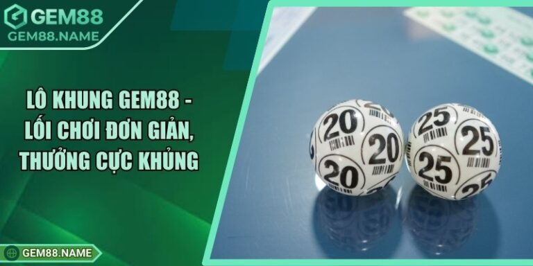 Lô Khung Gem88 - Tham Gia Chơi Đơn Giản, Thưởng Cực Khủng 5 Lô Khung Gem88 - Tham Gia Chơi Đơn Giản, Thưởng Cực Khủng