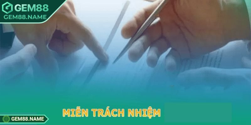 Miễn Trừ Trách Nhiệm 2 Nội dung chính trong miễn trừ trách nhiệm Gem88